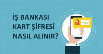 İş Bankası Kart Şifresi Alma İşlemi Nasıl Yapılır? İş Bankası kart şifresi alma